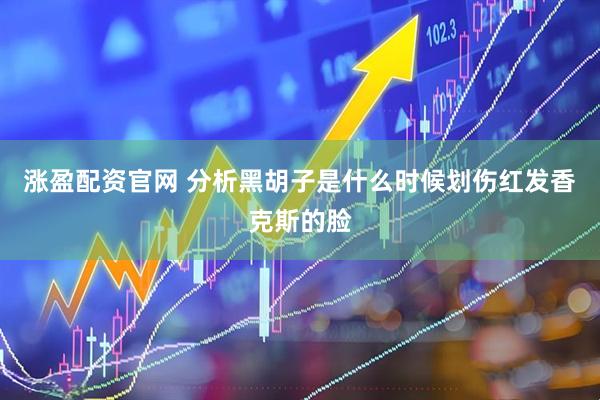 涨盈配资官网 分析黑胡子是什么时候划伤红发香克斯的脸