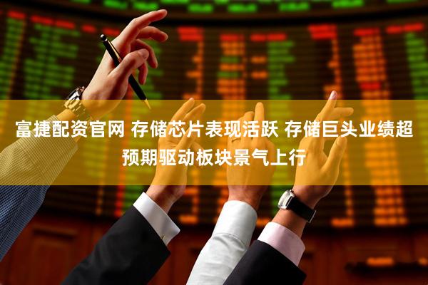 富捷配资官网 存储芯片表现活跃 存储巨头业绩超预期驱动板块景气上行